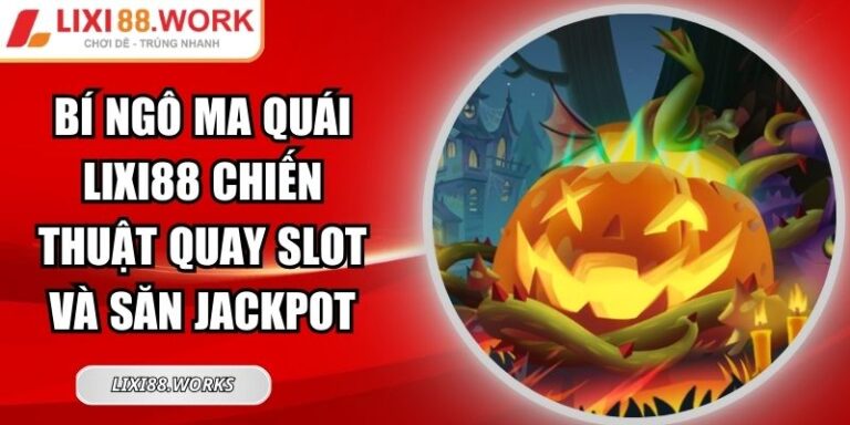 Bí Ngô Ma Quái Lixi88 Chiến Thuật Quay Slot Và Săn Jackpot 4 Bí Ngô Ma Quái Lixi88