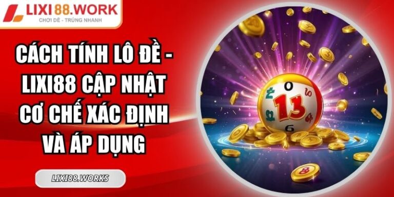 Cách Tính Lô Đề - Lixi88 Cập Nhật Cơ Chế Xác Định Và Áp Dụng 4 Cách tính lô đề
