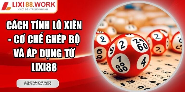 Cách Tính Lô Xiên - Cơ Chế Ghép Bộ Và Áp Dụng Từ Lixi88 2 Cách tính lô xiên