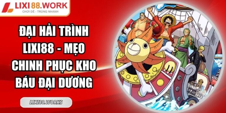 Đại Hải Trình Lixi88 - Mẹo Chinh Phục Kho Báu Đại Dương 4 Đại Hải Trình Lixi88