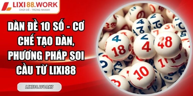Dàn Đề 10 Số - Cơ Chế Tạo Dàn, Phương Pháp Soi Cầu Từ Lixi88 3 Dàn đề 10 số
