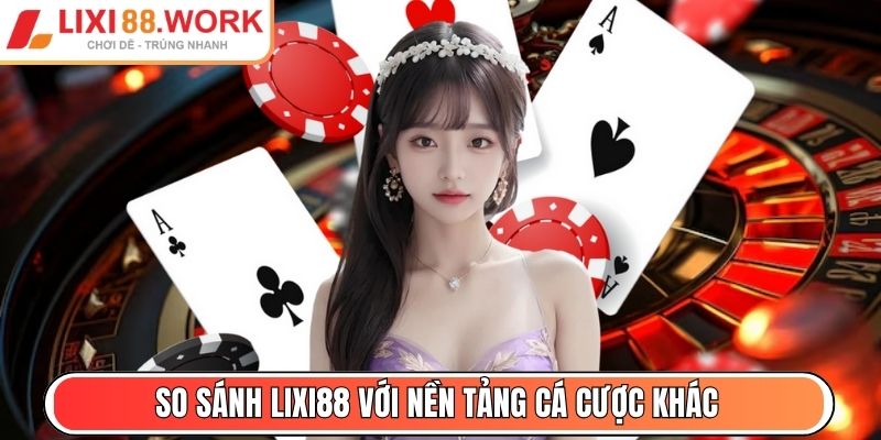 Lixi88 Works - Tải App Lixi88 - Link Vào Mới Nhất 01/2026 7 So sánh Lixi88 với nền tảng cá cược khác