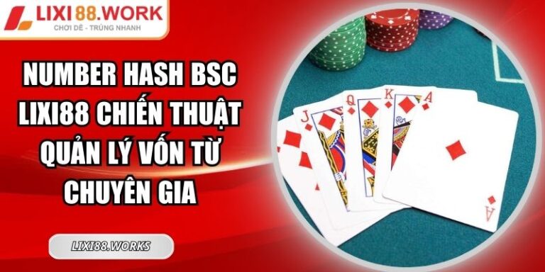 Number Hash BSC Lixi88 Chiến Thuật Quản Lý Vốn Từ Chuyên Gia 1 Number Hash BSC Lixi88