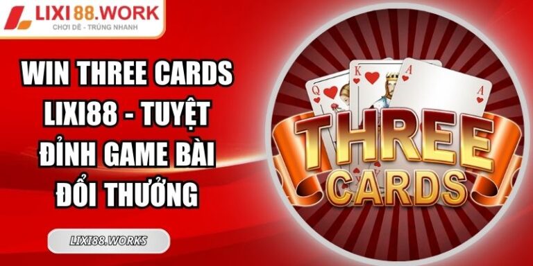 Win Three Cards Lixi88 - Tuyệt Đỉnh Game Bài Đổi Thưởng 3 Win Three Cards Lixi88