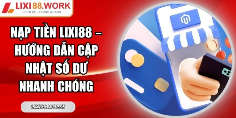 Nạp Tiền Lixi88 – Hướng Dẫn Cập Nhật Số Dư Nhanh Chóng 5 Nạp tiền Lixi88