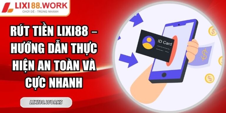 Rút Tiền Lixi88 – Hướng Dẫn Thực Hiện An Toàn Và Cực Nhanh 4 Rút tiền Lixi88