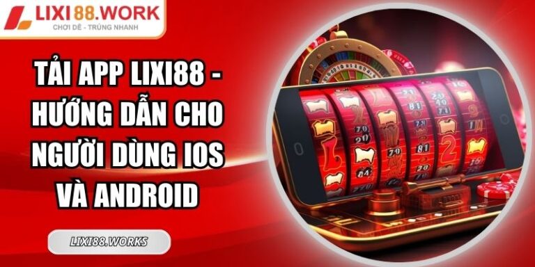Tải App Lixi88 - Hướng Dẫn Cho Người Dùng iOS Và Android 1 Tải app Lixi88